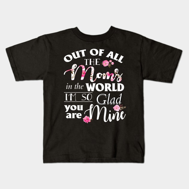 Out Of All The Moms In The World I_m So Glad You_re Mine Kids T-Shirt by danielsho90